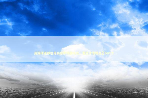 资深球迷都在用的意甲观赛方式，看完才发现自己out了 体育新闻